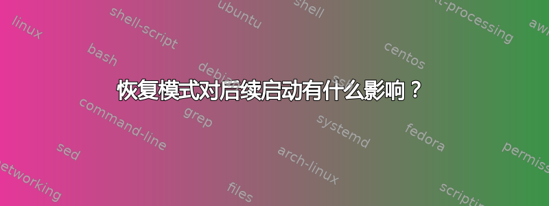 恢复模式对后续启动有什么影响？