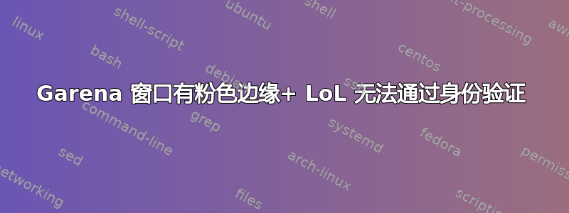 Garena 窗口有粉色边缘+ LoL 无法通过身份验证