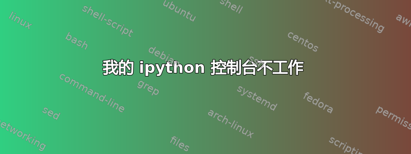 我的 ipython 控制台不工作