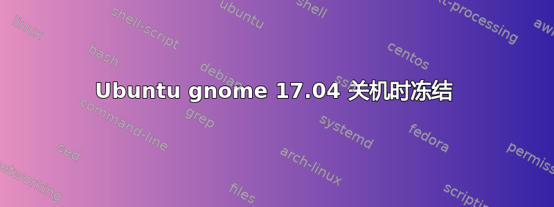 Ubuntu gnome 17.04 关机时冻结