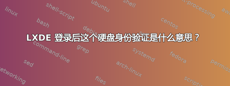 LXDE 登录后这个硬盘身份验证是什么意思？