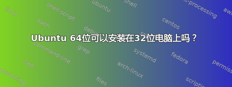 Ubuntu 64位可以安装在32位电脑上吗？