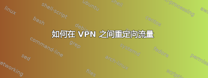 如何在 VPN 之间重定向流量