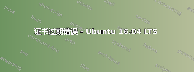 证书过期错误 - Ubuntu 16.04 LTS