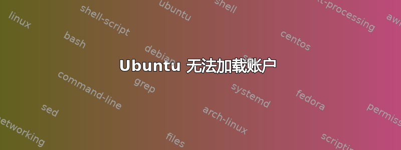 Ubuntu 无法加载账户