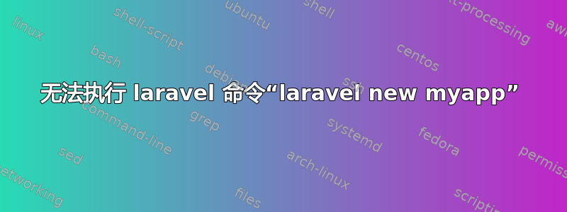 无法执行 laravel 命令“laravel new myapp”