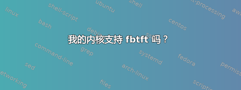 我的内核支持 fbtft 吗？