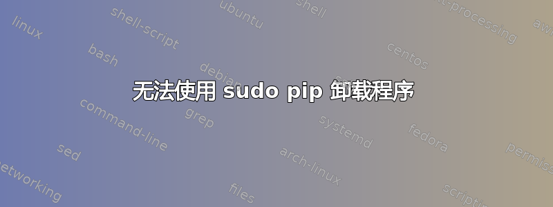 无法使用 sudo pip 卸载程序