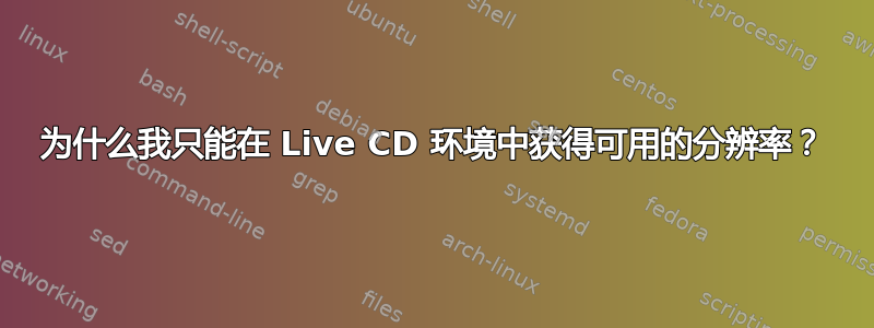 为什么我只能在 Live CD 环境中获得可用的分辨率？