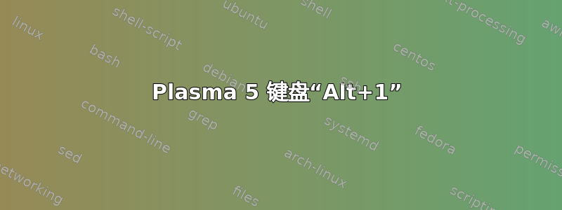 Plasma 5 键盘“Alt+1”