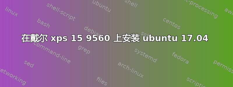 在戴尔 xps 15 9560 上安装 ubuntu 17.04