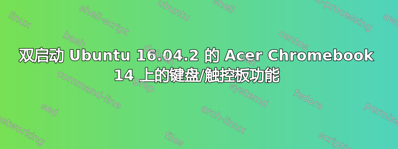 双启动 Ubuntu 16.04.2 的 Acer Chromebook 14 上的键盘/触控板功能