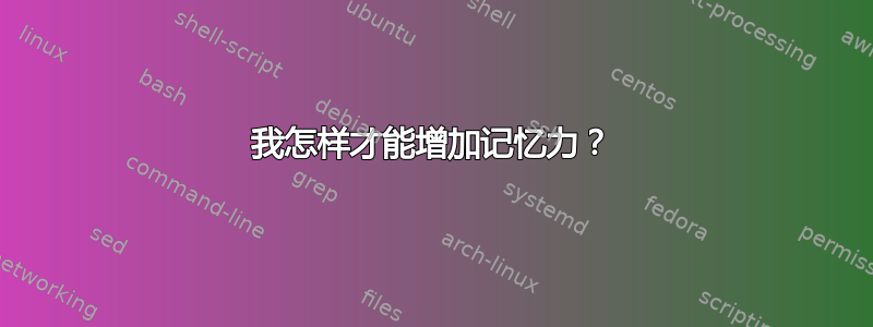 我怎样才能增加记忆力？