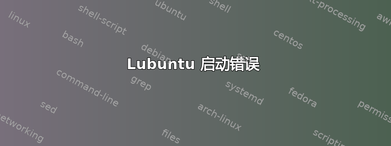 Lubuntu 启动错误