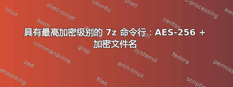 具有最高加密级别的 7z 命令行：AES-256 + 加密文件名