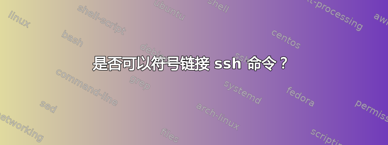 是否可以符号链接 ssh 命令？