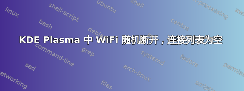 KDE Plasma 中 WiFi 随机断开，连接列表为空