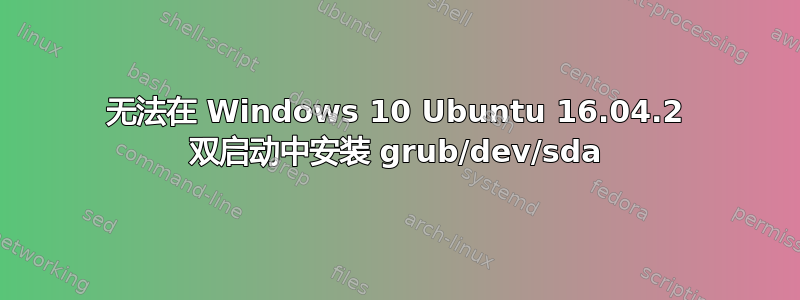 无法在 Windows 10 Ubuntu 16.04.2 双启动中安装 grub/dev/sda