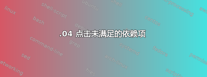 16.04 点击未满足的依赖项