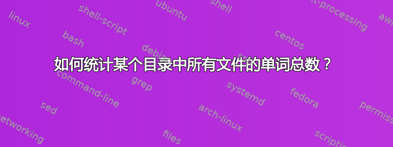 如何统计某个目录中所有文件的单词总数？