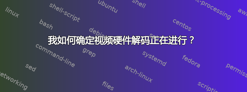 我如何确定视频硬件解码正在进行？