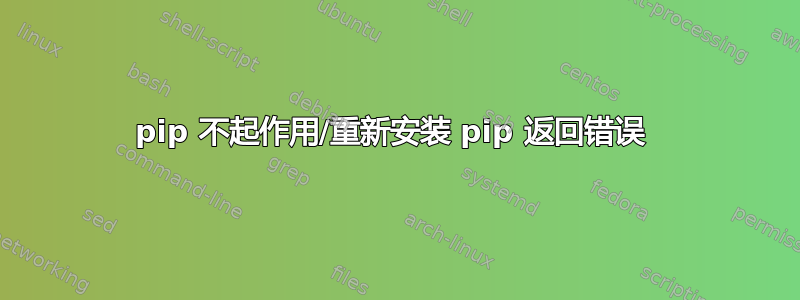 pip 不起作用/重新安装 pip 返回错误 