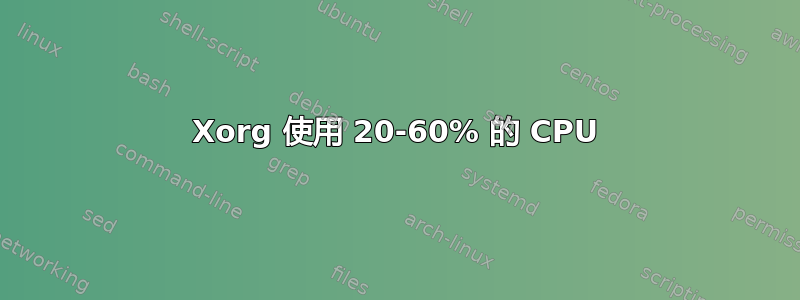 Xorg 使用 20-60% 的 CPU