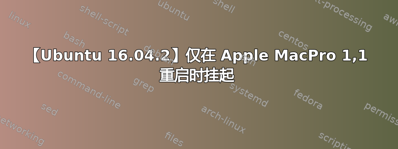 【Ubuntu 16.04.2】仅在 Apple MacPro 1,1 重启时挂起