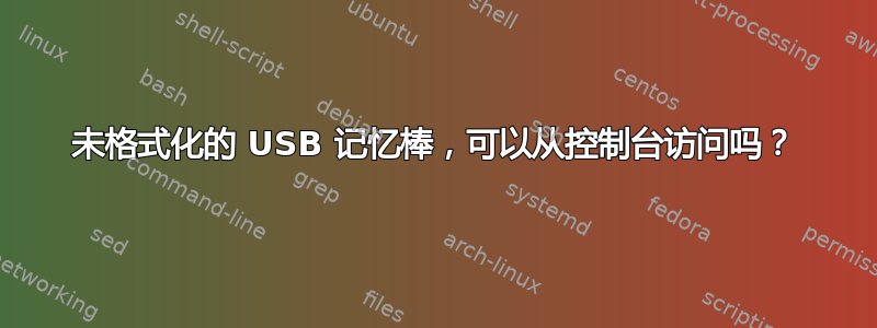 未格式化的 USB 记忆棒，可以从控制台访问吗？