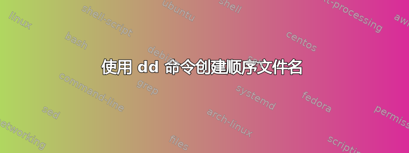 使用 dd 命令创建顺序文件名