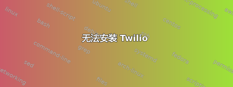 无法安装 Twilio