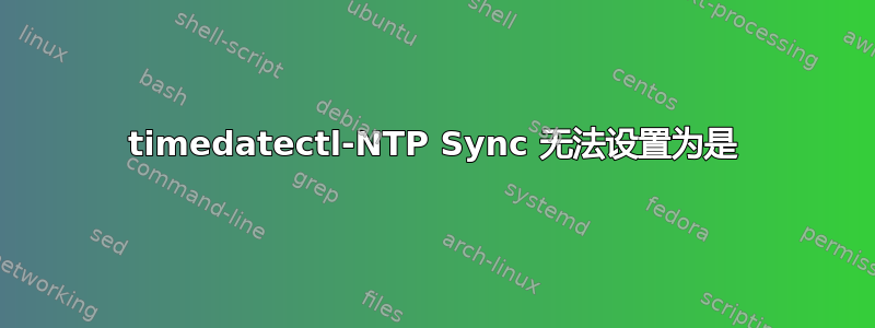 timedatectl-NTP Sync 无法设置为是