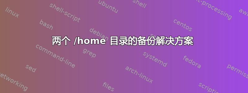 两个 /home 目录的备份解决方案