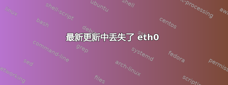 最新更新中丢失了 eth0