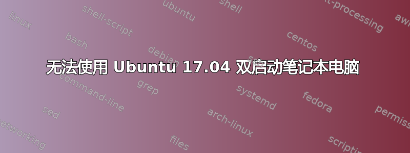 无法使用 Ubuntu 17.04 双启动笔记本电脑