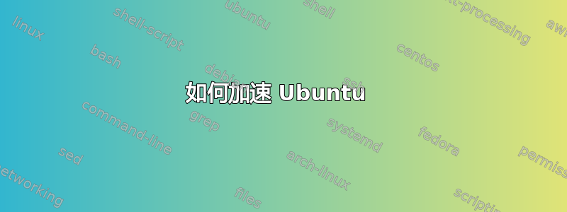 如何加速 Ubuntu 