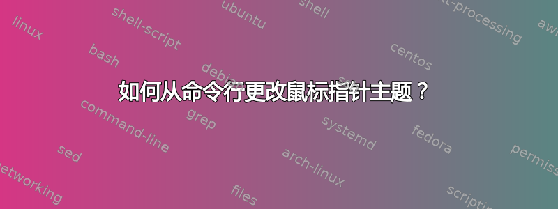 如何从命令行更改鼠标指针主题？