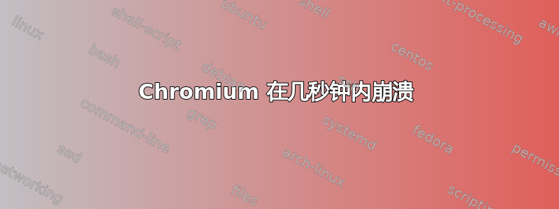 Chromium 在几秒钟内崩溃