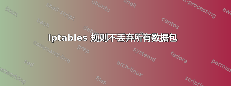 Iptables 规则不丢弃所有数据包 