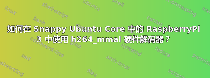 如何在 Snappy Ubuntu Core 中的 RaspberryPi 3 中使用 h264_mmal 硬件解码器？