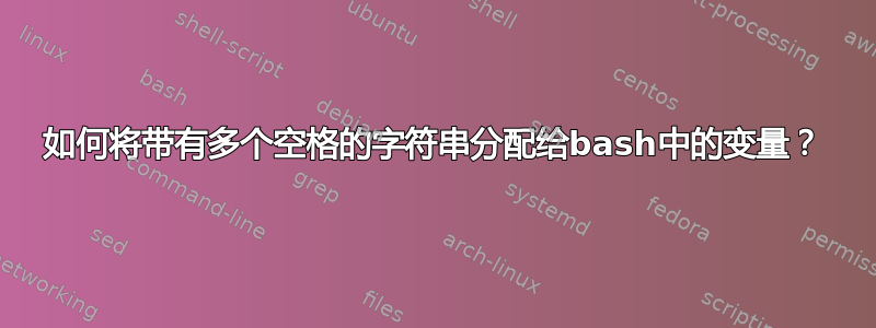 如何将带有多个空格的字符串分配给bash中的变量？