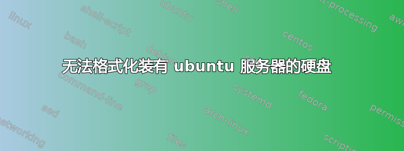 无法格式化装有 ubuntu 服务器的硬盘 