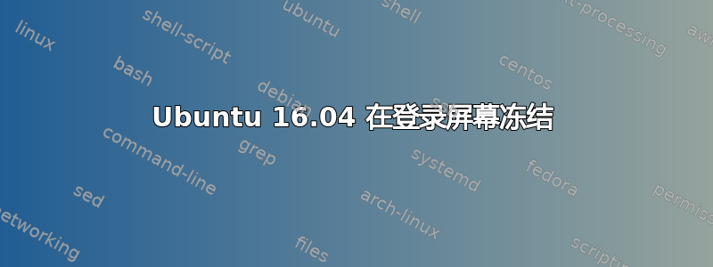 Ubuntu 16.04 在登录屏幕冻结