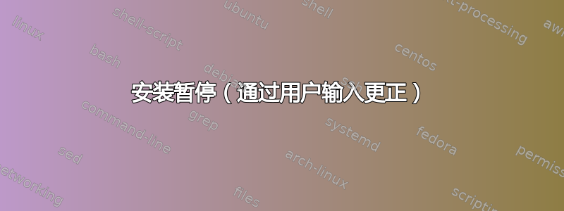 安装暂停（通过用户输入更正）