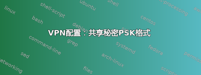 VPN配置：共享秘密PSK格式