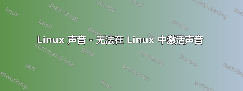 Linux 声音 - 无法在 Linux 中激活声音