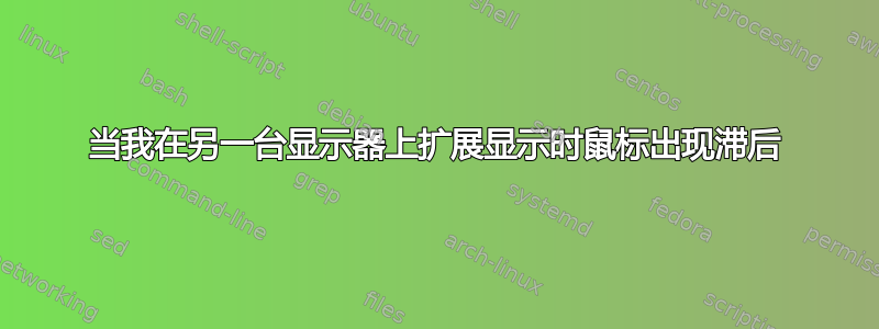 当我在另一台显示器上扩展显示时鼠标出现滞后