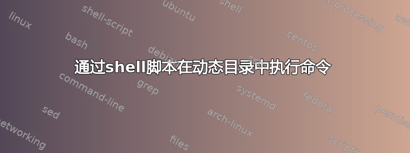 通过shell脚本在动态目录中执行命令