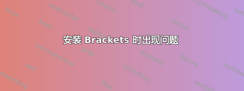 安装 Brackets 时出现问题