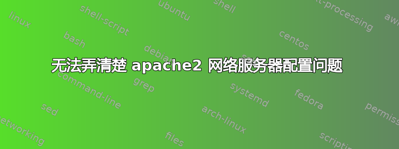 无法弄清楚 apache2 网络服务器配置问题